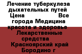 Лечение туберкулеза, дыхательных путей › Цена ­ 57 000 000 - Все города Медицина, красота и здоровье » Лекарственные средства   . Красноярский край,Бородино г.